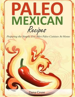 Paleo Mexican Recipes: Preparing the Simple Tex-Mex Paleo Cuisines At Home