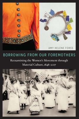 Borrowing from Our Foremothers: Reexamining the Women's Movement Through Material Culture, 1848-2017