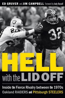 Hell with the Lid Off: Inside the Fierce Rivalry Between the 1970s Oakland Raiders and Pittsburgh Steelers