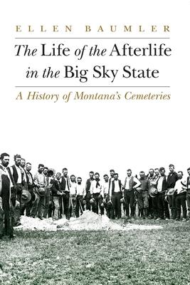 The Life of the Afterlife in the Big Sky State: A History of Montana's Cemeteries