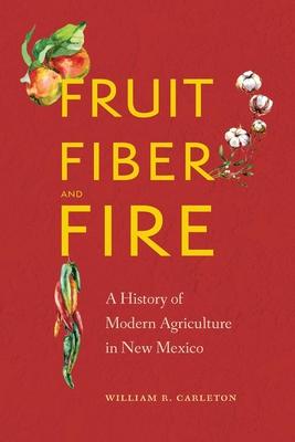 Fruit, Fiber, and Fire: A History of Modern Agriculture in New Mexico Subscription