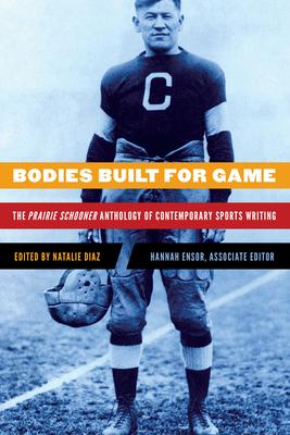 Bodies Built for Game: The Prairie Schooner Anthology of Contemporary Sports Writing