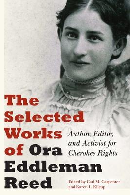 The Selected Works of Ora Eddleman Reed: Author, Editor, and Activist for Cherokee Rights