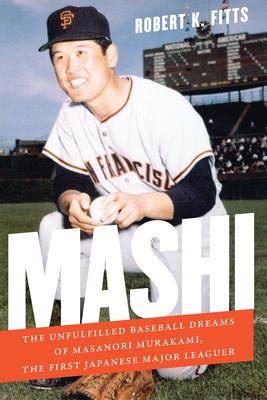 Mashi: The Unfulfilled Baseball Dreams of Masanori Murakami, the First Japanese Major Leaguer