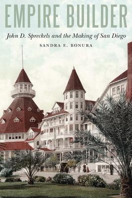 Empire Builder: John D. Spreckels and the Making of San Diego