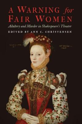 A Warning for Fair Women: Adultery and Murder in Shakespeare's Theater