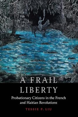 A Frail Liberty: Probationary Citizens in the French and Haitian Revolutions