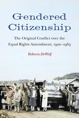 Gendered Citizenship: The Original Conflict over the Equal Rights Amendment, 1920-1963