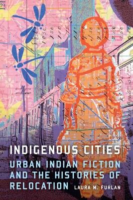 Indigenous Cities: Urban Indian Fiction and the Histories of Relocation