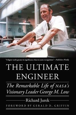 The Ultimate Engineer: The Remarkable Life of Nasa's Visionary Leader George M. Low