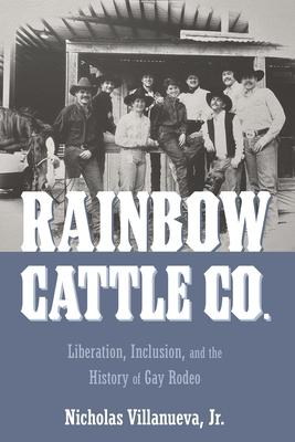 Rainbow Cattle Co.: Liberation, Inclusion, and the History of Gay Rodeo