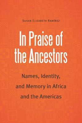 In Praise of the Ancestors: Names, Identity, and Memory in Africa and the Americas