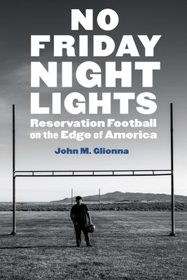 No Friday Night Lights: Reservation Football on the Edge of America