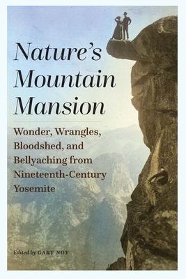 Nature's Mountain Mansion: Wonder, Wrangles, Bloodshed, and Bellyaching from Nineteenth-Century Yosemite