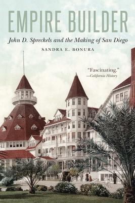 Empire Builder: John D. Spreckels and the Making of San Diego