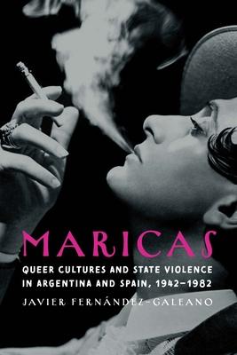 Maricas: Queer Cultures and State Violence in Argentina and Spain, 1942-1982