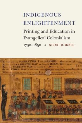 Indigenous Enlightenment: Printing and Education in Evangelical Colonialism, 1790-1850