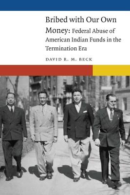 Bribed with Our Own Money: Federal Abuse of American Indian Funds in the Termination Era