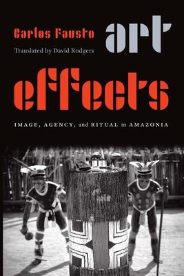 Art Effects: Image, Agency, and Ritual in Amazonia