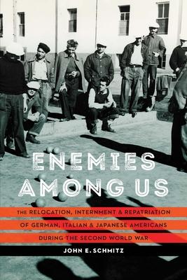 Enemies Among Us: The Relocation, Internment, and Repatriation of German, Italian, and Japanese Americans During the Second World War