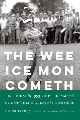 The Wee Ice Mon Cometh: Ben Hogan's 1953 Triple Slam and One of Golf's Greatest Summers