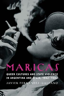 Maricas: Queer Cultures and State Violence in Argentina and Spain, 1942-1982