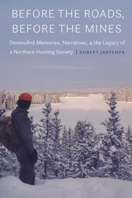 Before the Roads, Before the Mines: Denesulin Memories, Narratives, and the Legacy of a Northern Hunting Society