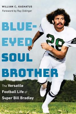 Blue-Eyed Soul Brother: The Versatile Football Life of Super Bill Bradley