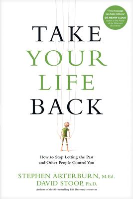 Take Your Life Back: How to Stop Letting the Past and Other People Control You