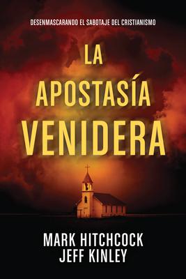 La Apostasa Venidera: Desenmascarando El Sabotaje del Cristianismo