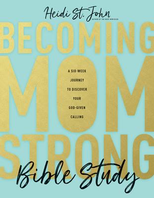 Becoming Momstrong Bible Study: A Six-Week Journey to Discover Your God-Given Calling