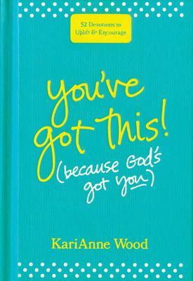 You've Got This (Because God's Got You): 52 Devotions to Uplift and Encourage