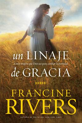 Un Linaje de Gracia: Cinco Historias de Mujeres Que Dios Us Para Cambiar La Eternidad