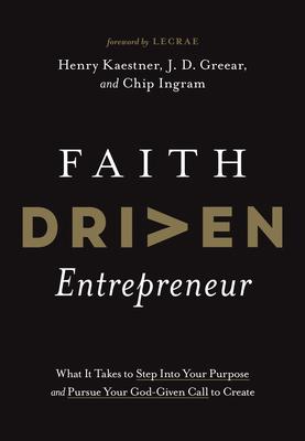 Faith Driven Entrepreneur: What It Takes to Step Into Your Purpose and Pursue Your God-Given Call to Create