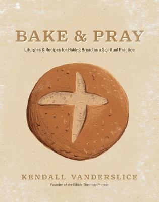 Bake & Pray: Liturgies and Recipes for Baking Bread as a Spiritual Practice Subscription