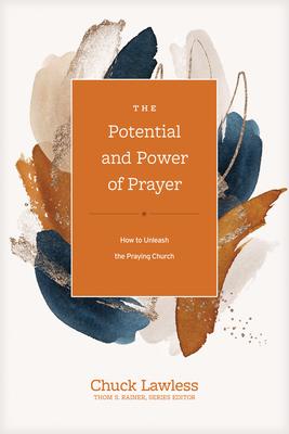 The Potential and Power of Prayer: How to Unleash the Praying Church