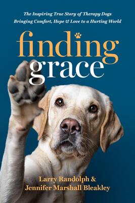 Finding Grace: The Inspiring True Story of Therapy Dogs Bringing Comfort, Hope, and Love to a Hurting World