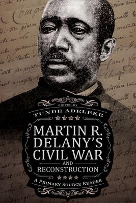 Martin R. Delany's Civil War and Reconstruction: A Primary Source Reader