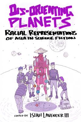 Dis-Orienting Planets: Racial Representations of Asia in Science Fiction