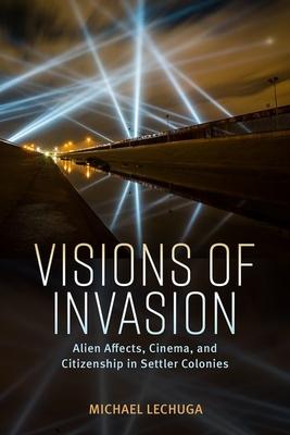 Visions of Invasion: Alien Affects, Cinema, and Citizenship in Settler Colonies