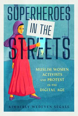 Superheroes in the Streets: Muslim Women Activists and Protest in the Digital Age