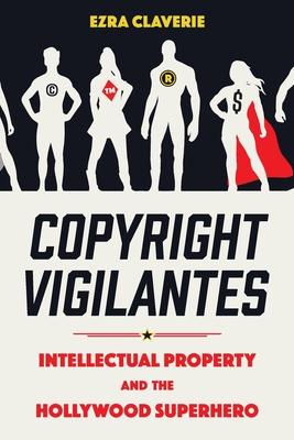 Copyright Vigilantes: Intellectual Property and the Hollywood Superhero