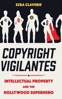 Copyright Vigilantes: Intellectual Property and the Hollywood Superhero