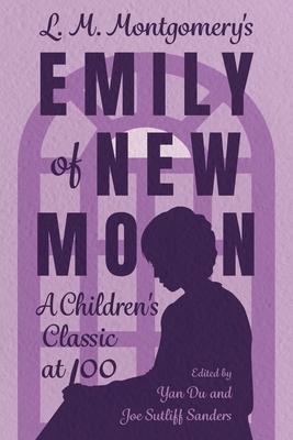 L. M. Montgomery's Emily of New Moon: A Children's Classic at 100