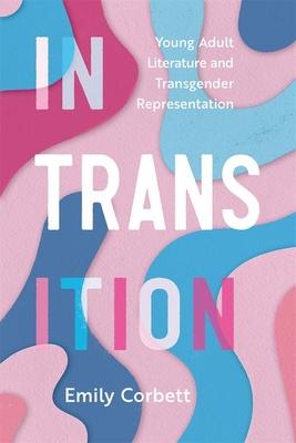 In Transition: Young Adult Literature and Transgender Representation