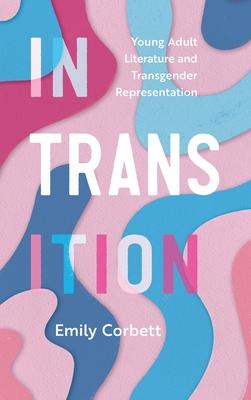 In Transition: Young Adult Literature and Transgender Representation