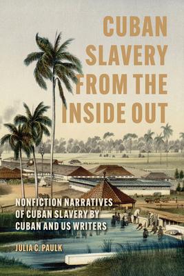 Cuban Slavery from the Inside Out: Nonfiction Narratives of Cuban Slavery by Cuban and Us Writers Subscription
