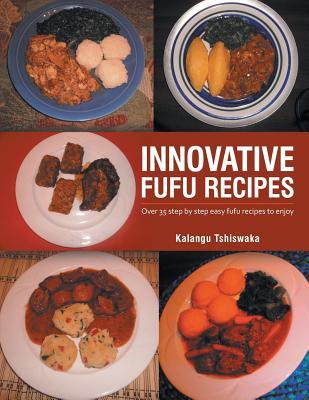 Innovative Fufu Recipes: Over 35 step by step easy fufu recipes to enjoy Subscription