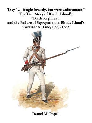 They "... fought bravely, but were unfortunate: " The True Story of Rhode Island's "Black Regiment" and the Failure of Segregation in Rhode Island's C