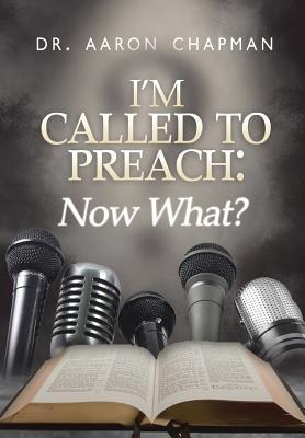 I'm Called to Preach Now What!: A User Guide to Effective Preaching